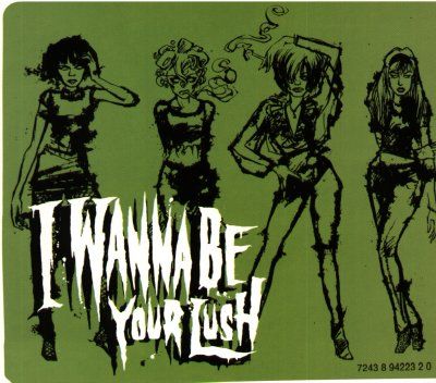I Wanna be your lush I Wanna be your lush